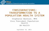 CONSIDERATIONS: TRANSFORMATION TO A POPULATION HEALTH SYSTEM Stephanie Berkson, MPA Vice President Population Health UW Health September 18, 2015.