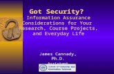 Got Security? Information Assurance Considerations for Your Research, Course Projects, and Everyday Life James Cannady, Ph.D. Assistant Professor.