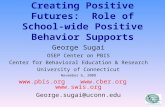 Creating Positive Futures: Role of School-wide Positive Behavior Supports George Sugai OSEP Center on PBIS Center for Behavioral Education & Research University.