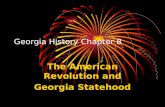 Georgia History Chapter 8 The American Revolution and Georgia Statehood.