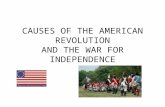 CAUSES OF THE AMERICAN REVOLUTION AND THE WAR FOR INDEPENDENCE.