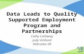 Data Leads to Quality Supported Employment Program and Partnerships Cathy Callaway Judy Vohland Nebraska VR.