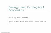 Emergy and Ecological Economics Valuing Real Wealth Thanks to Mark Brown, Matt Cohen, Howard Odum, et al. Produced by Tom Abel.
