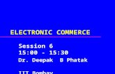ELECTRONIC COMMERCE Session 6 15:00 - 15:30 Dr. Deepak B Phatak IIT Bombay.