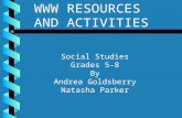 WWW RESOURCES AND ACTIVITIES Social Studies Grades 5-8 By Andrea Goldsberry Natasha Parker.