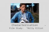 Characterisation Film Study: “Billy Elliot”. Adjectives that describe Billy Sensitive (nana/to music) Tolerant (Michael) Determined (Dance) Stubborn (challenging.