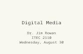 Digital Media Dr. Jim Rowan ITEC 2110 Wednesday, August 30.