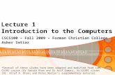 Lecture 1 Introduction to the Computers CSCS100 – Fall 2009 – Forman Christian College Asher Imtiaz *Several of these slides have been adapted and modified.
