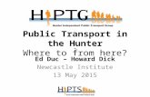 Public Transport in the Hunter Where to from here? Ed Duc – Howard Dick Newcastle Institute 13 May 2015.