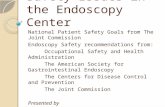 Safety Issues in the Endoscopy Center National Patient Safety Goals from The Joint Commission Endoscopy Safety recommendations from: Occupational Safety.