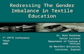 Redressing The Gender Imbalance in Textile Education Dr. Mark Bradshaw Senior Lecturer Department of Fashion & Textiles De Montfort University Leicester,