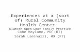 Experiences at a (sort of) Rural Community Health Center: Klamath Open Door Family Practice Gabe Mayland, MD (R7) Sarah Lamanuzzi, MD (R7)