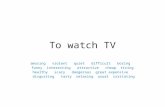 To watch TV amusing violent quiet difficult boring funny interesting attractive cheap tiring healthy scary dangerous great expensive disgusting tasty relaxing.