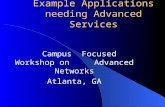 Example Applications needing Advanced Services Campus Focused Workshop on Advanced Networks Atlanta, GA.