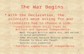 The War Begins With the Declaration, the colonists were asking for war. –Colonists had to choose a side. Loyalists-those still loyal to Britain and opposed.