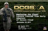 Deploying the Cloud: Lessons Learned from Early Adopters of Secure Cloud COL Charles Wells PM, DCGS-A charles.wells@us.army.mil (443) 861-2442 December.