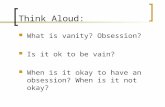 Think Aloud: What is vanity? Obsession? Is it ok to be vain? When is it okay to have an obsession? When is it not okay?