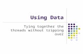 Using Data Tying together the threads without tripping over.