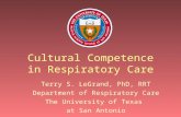 Cultural Competence in Respiratory Care Terry S. LeGrand, PhD, RRT Department of Respiratory Care The University of Texas at San Antonio.