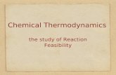 Chemical Thermodynamics the study of Reaction Feasibility.