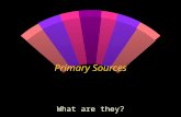 Primary Sources What are they?. Primary sources provide first-hand testimony or direct evidence of a historical topic. They are created by witnesses or.