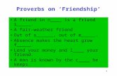 1 Proverbs on ‘Friendship’ A friend in n____ is a friend i_____. A fair-weather friend Out of s______, out of m_____. Absence makes the heart grow f_____.