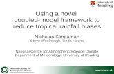 Using a novel coupled-model framework to reduce tropical rainfall biases Nicholas Klingaman Steve Woolnough, Linda Hirons National Centre for Atmospheric.