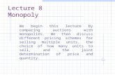 Lecture 8 Monopoly We begin this lecture by comparing auctions with monopolies. We then discuss different pricing schemes for selling multiple units, the.