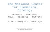 The National Center for Biomedical Ontology Stanford – Berkeley Mayo – Victoria – Buffalo UCSF – Oregon – Cambridge.