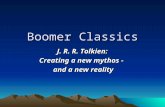 Boomer Classics J. R. R. Tolkien: Creating a new mythos - and a new reality J. R. R. Tolkien: Creating a new mythos - and a new reality.