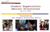 Student Organization Advisor Orientation Spring 2009 Presented by The Student Activities Office.