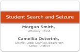 Morgan Smith, Attorney, OSBA Camellia Osterink, District Legal Counsel, Beaverton School District Student Search and Seizure.