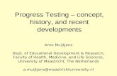 Progress Testing – concept, history, and recent developments Arno Muijtjens Dept. of Educational Development & Research, Faculty of Health, Medicine, and.