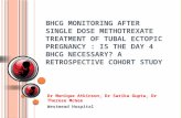 B HCG MONITORING AFTER SINGLE DOSE METHOTREXATE TREATMENT OF TUBAL ECTOPIC PREGNANCY : IS THE D AY 4 B HCG NECESSARY ? A RETROSPECTIVE COHORT STUDY Dr.