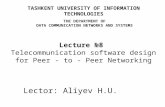 Lector: Aliyev H.U. Lecture №8 Telecommunication software design for Peer - to - Peer Networking TASHKENT UNIVERSITY OF INFORMATION TECHNOLOGIES THE DEPARTMENT.