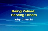 Being Valued, Serving Others Why Church?. Ephesians 2:10 (NIV) We are God's workmanship, created in Christ Jesus to do good works, which God prepared.