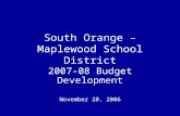 South Orange – Maplewood School District 2007-08 Budget Development November 20, 2006.