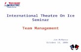 International Theatre On Ice Seminar Team Management Jim McManus October 13, 2006.