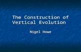 The Construction of Vertical Evolution Nigel Howe.
