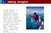 1 Adding Integers 1.5 LESSON Scuba Diver. A scuba diver studying marine life is 4 feet below sea level. From that depth, the diver descends 72 feet to.