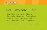 Go Beyond TV: Captioning and Video Description as Teaching Tools for the DVD and Multimedia Environment OSEP Conference 07.16.07: ET Grants: H327C060013.