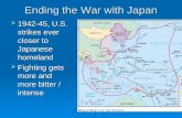 Ending the War with Japan  1942-45, U.S. strikes ever closer to Japanese homeland  Fighting gets more and more bitter / intense.