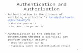 Authentication and Authorization Authentication is the process of verifying a principal’s identity (but how to define “identity”?) –Who the person is –Or,