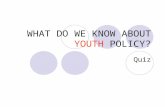 WHAT DO WE KNOW ABOUT YOUTH POLICY? Quiz. WELCOME TO THE SHORT QUIZ ON...... ON SO MANY MATTERS RELATED TO YOUTH...