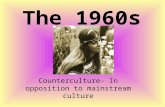 The 1960s Counterculture- In opposition to mainstream culture.