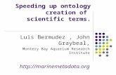Speeding up ontology creation of scientific terms. Luis Bermudez, John Graybeal, Montery Bay Aquarium Research Institute  December.