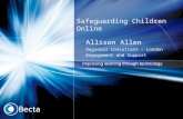 Safeguarding Children Online Allison Allen Regional Consultant – London Engagement and Support.