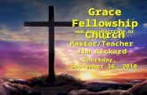 Grace Fellowship Church Pastor/Teacher Jim Rickard Thursday, September 16, 2010 .