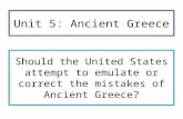 Should the United States attempt to emulate or correct the mistakes of Ancient Greece? Unit 5: Ancient Greece.
