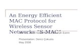 An Energy Efficient MAC Protocol for Wireless Sensor Networks “S-MAC” Wei Ye, John Heidemann, Deborah Estrin Presentation: Deniz Çokuslu May 2008.